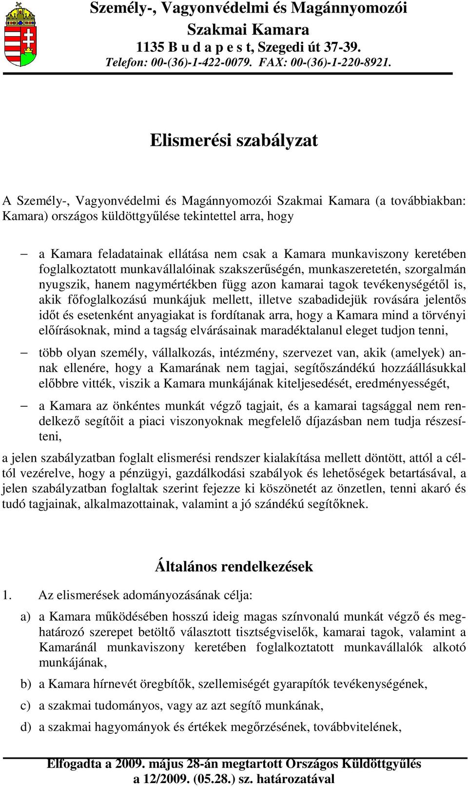 Kamara munkaviszony keretében foglalkoztatott munkavállalóinak szakszerőségén, munkaszeretetén, szorgalmán nyugszik, hanem nagymértékben függ azon kamarai tagok tevékenységétıl is, akik