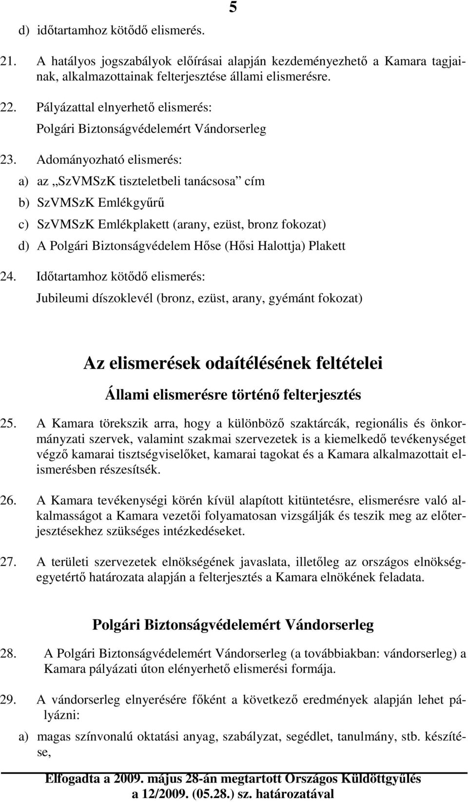 Adományozható elismerés: a) az SzVMSzK tiszteletbeli tanácsosa cím b) SzVMSzK Emlékgyőrő c) SzVMSzK Emlékplakett (arany, ezüst, bronz fokozat) d) A Polgári Biztonságvédelem Hıse (Hısi Halottja)