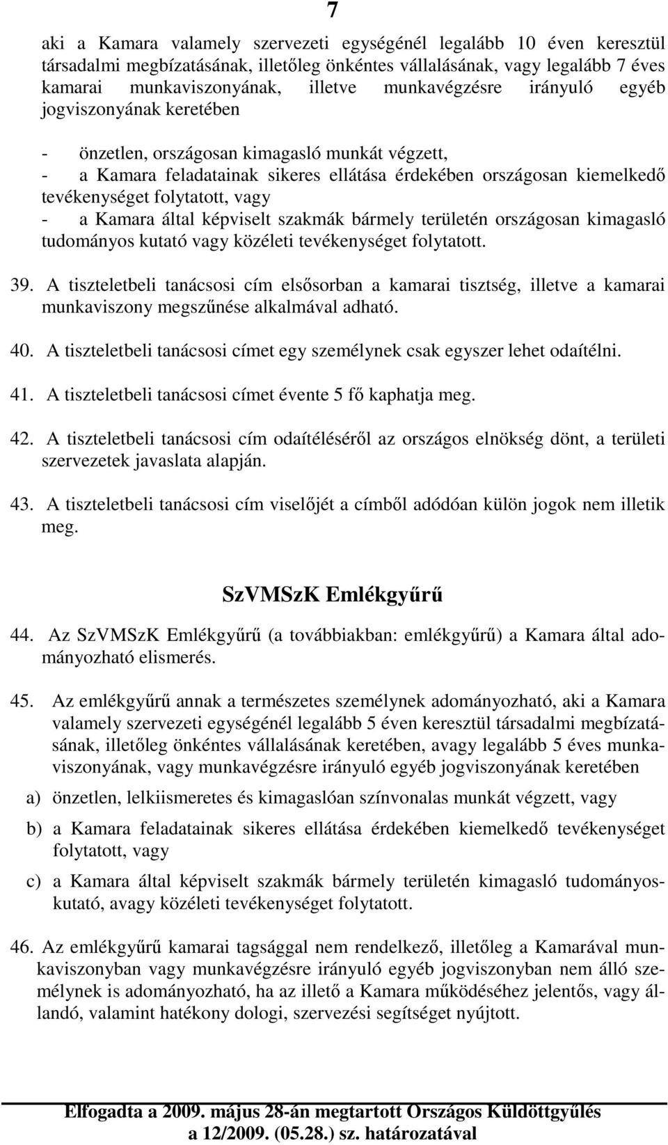 folytatott, vagy - a Kamara által képviselt szakmák bármely területén országosan kimagasló tudományos kutató vagy közéleti tevékenységet folytatott. 39.