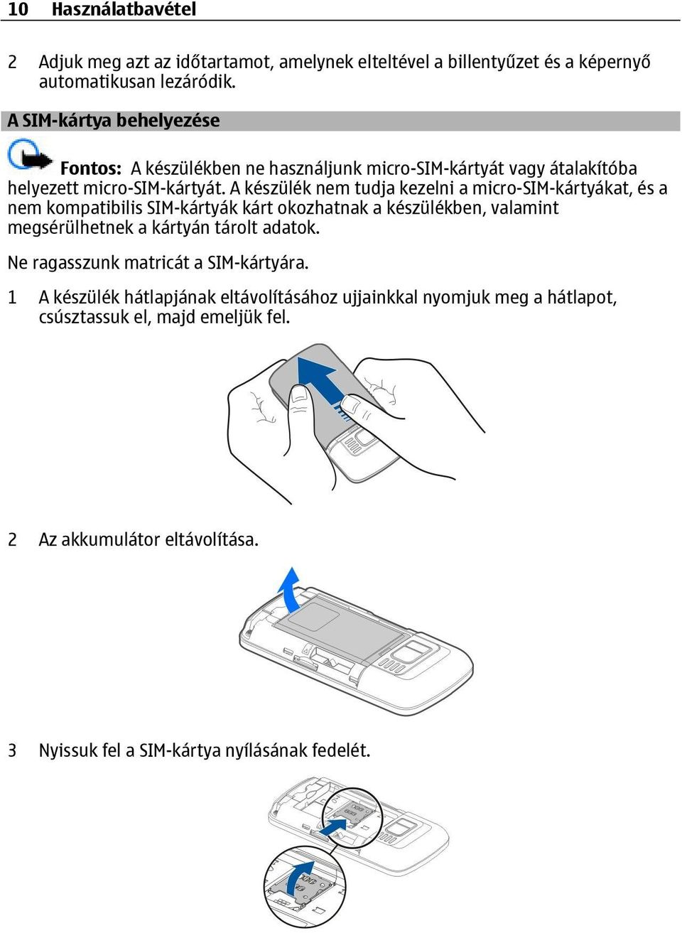 A készülék nem tudja kezelni a micro-sim-kártyákat, és a nem kompatibilis SIM-kártyák kárt okozhatnak a készülékben, valamint megsérülhetnek a kártyán tárolt