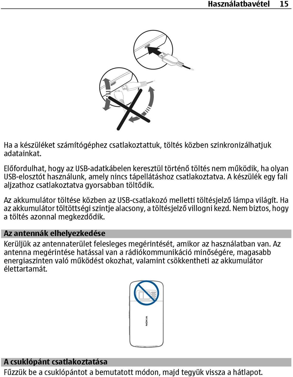 A készülék egy fali aljzathoz csatlakoztatva gyorsabban töltődik. Az akkumulátor töltése közben az USB-csatlakozó melletti töltésjelző lámpa világít.