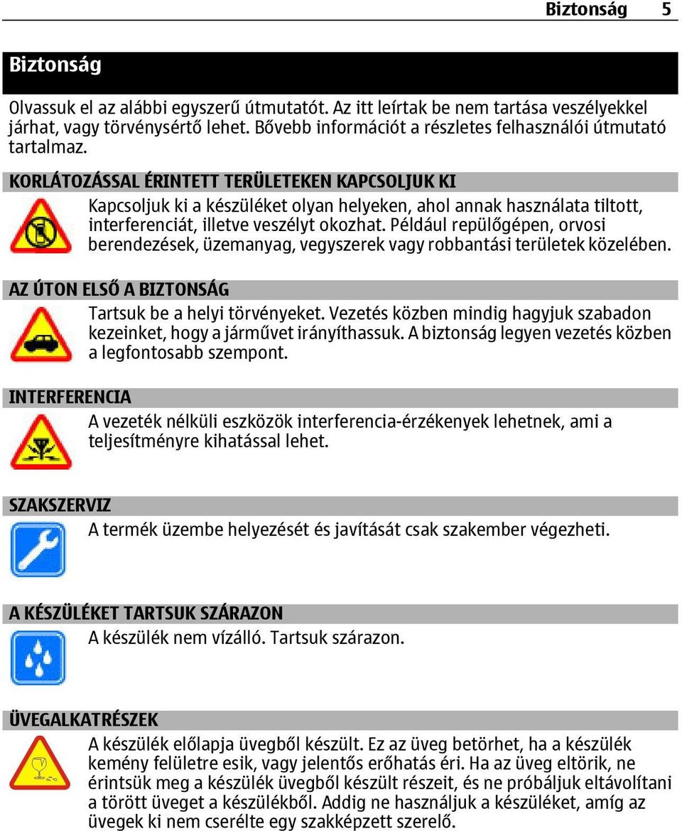 KORLÁTOZÁSSAL ÉRINTETT TERÜLETEKEN KAPCSOLJUK KI Kapcsoljuk ki a készüléket olyan helyeken, ahol annak használata tiltott, interferenciát, illetve veszélyt okozhat.