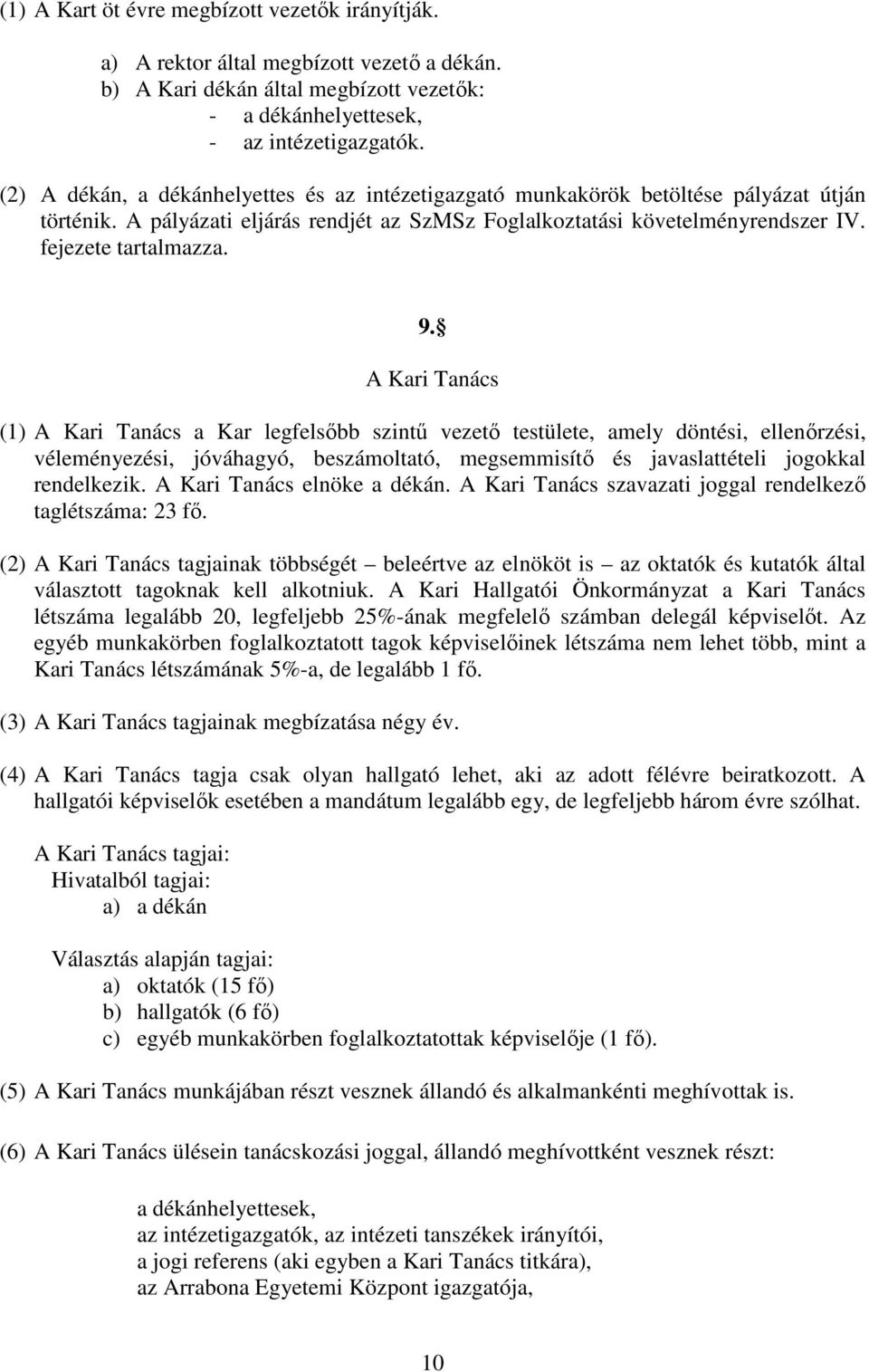 A Kari Tanács (1) A Kari Tanács a Kar legfelsőbb szintű vezető testülete, amely döntési, ellenőrzési, véleményezési, jóváhagyó, beszámoltató, megsemmisítő és javaslattételi jogokkal rendelkezik.