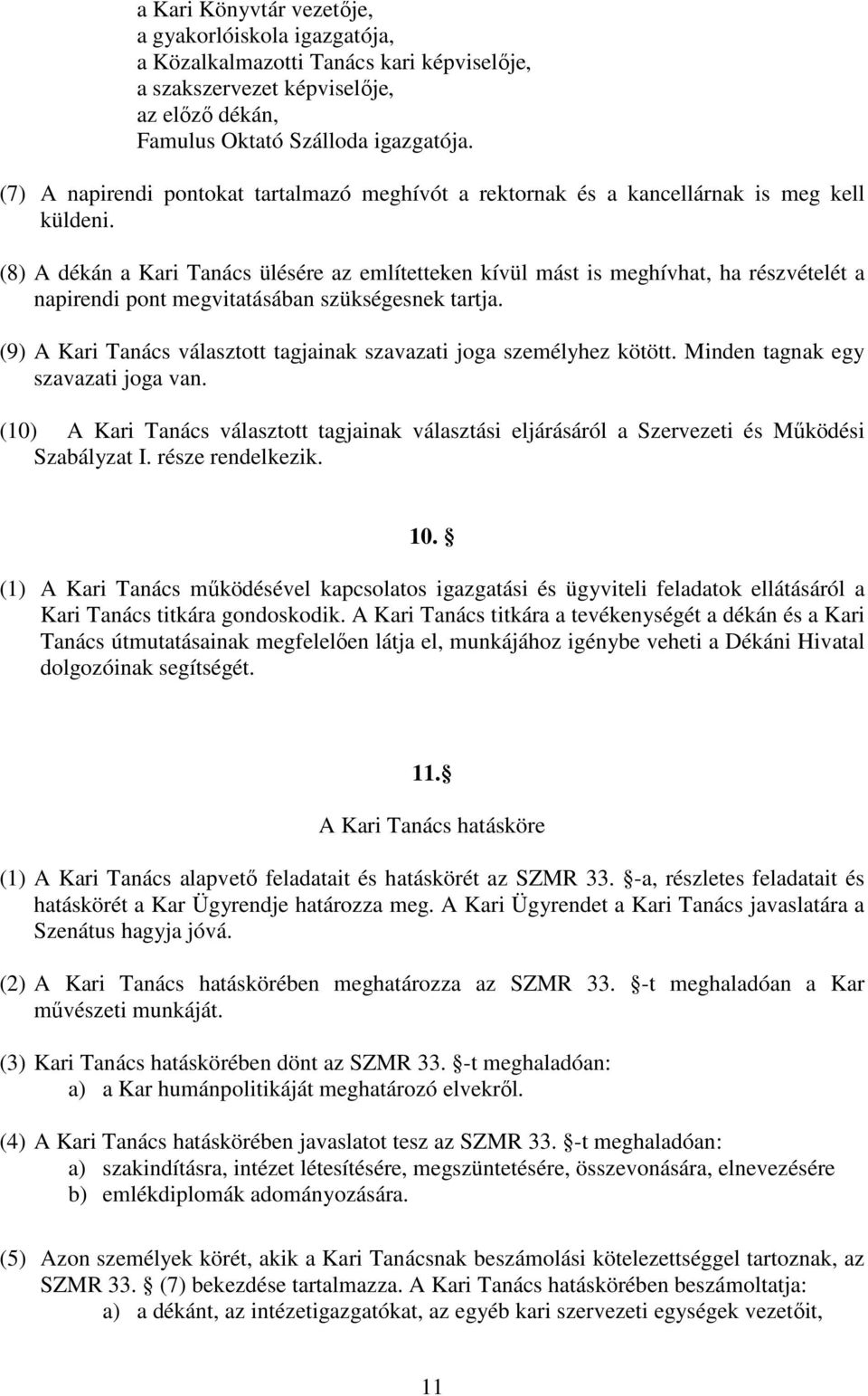 (8) A dékán a Kari Tanács ülésére az említetteken kívül mást is meghívhat, ha részvételét a napirendi pont megvitatásában szükségesnek tartja.