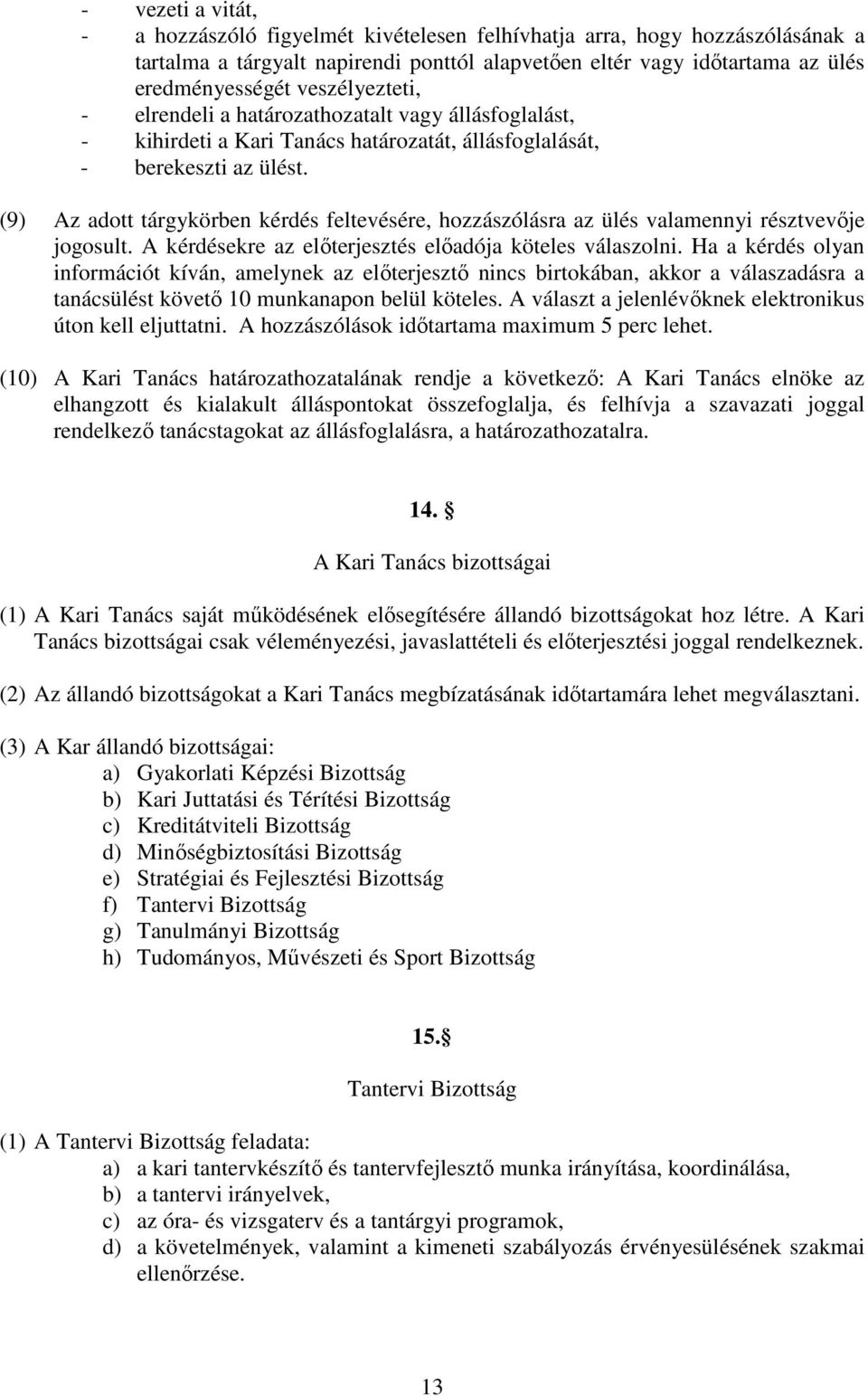 (9) Az adott tárgykörben kérdés feltevésére, hozzászólásra az ülés valamennyi résztvevője jogosult. A kérdésekre az előterjesztés előadója köteles válaszolni.