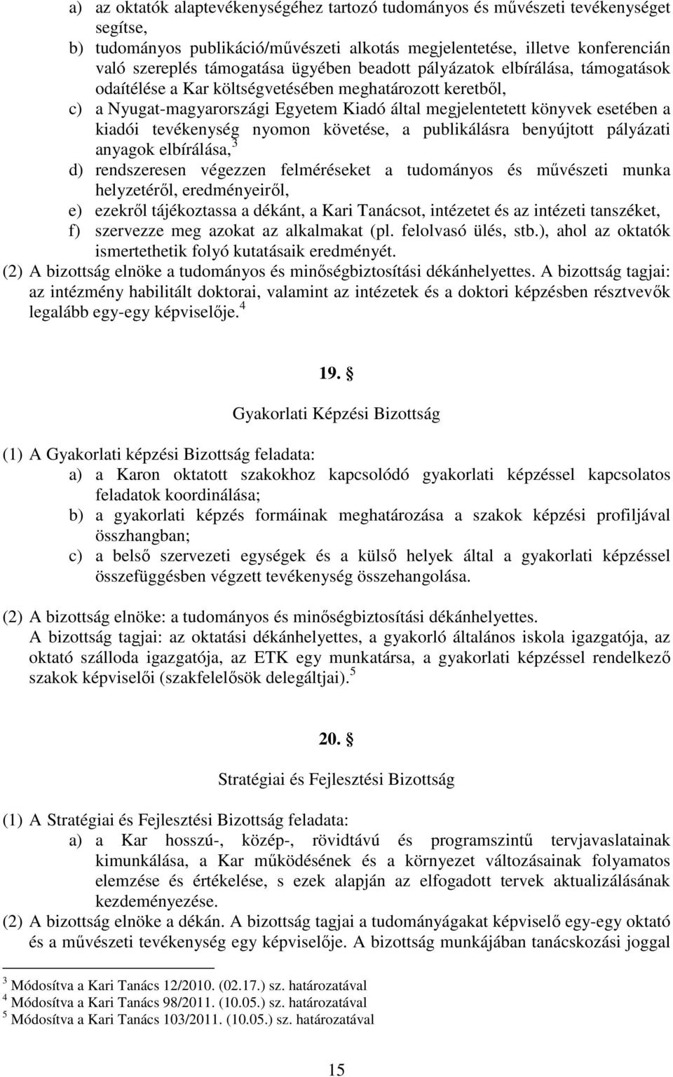 tevékenység nyomon követése, a publikálásra benyújtott pályázati anyagok elbírálása, 3 d) rendszeresen végezzen felméréseket a tudományos és művészeti munka helyzetéről, eredményeiről, e) ezekről