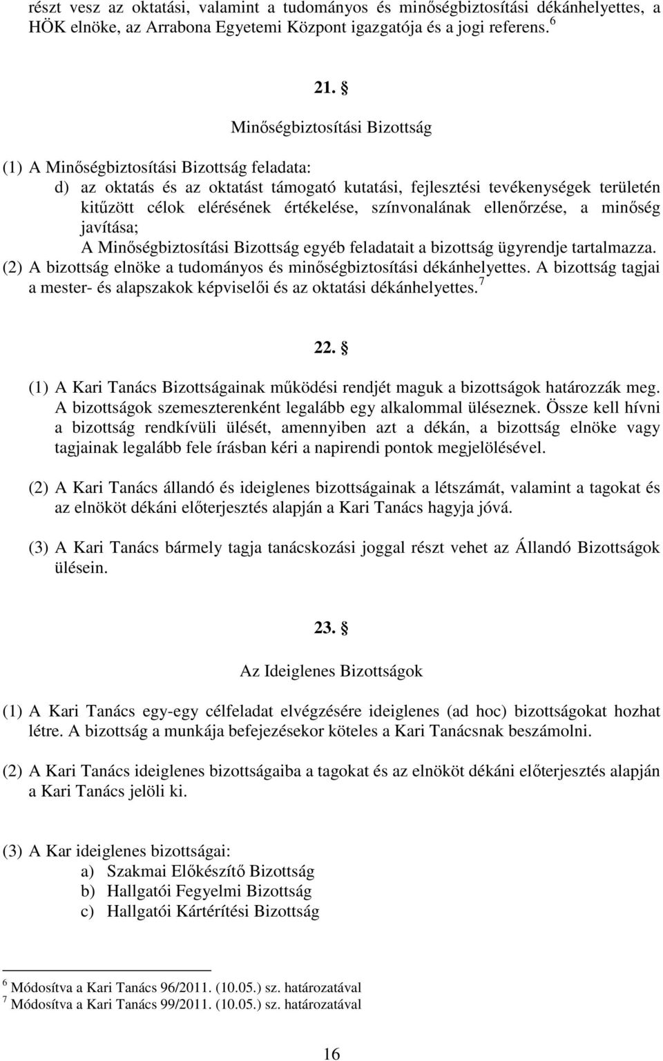 színvonalának ellenőrzése, a minőség javítása; A Minőségbiztosítási Bizottság egyéb feladatait a bizottság ügyrendje tartalmazza.