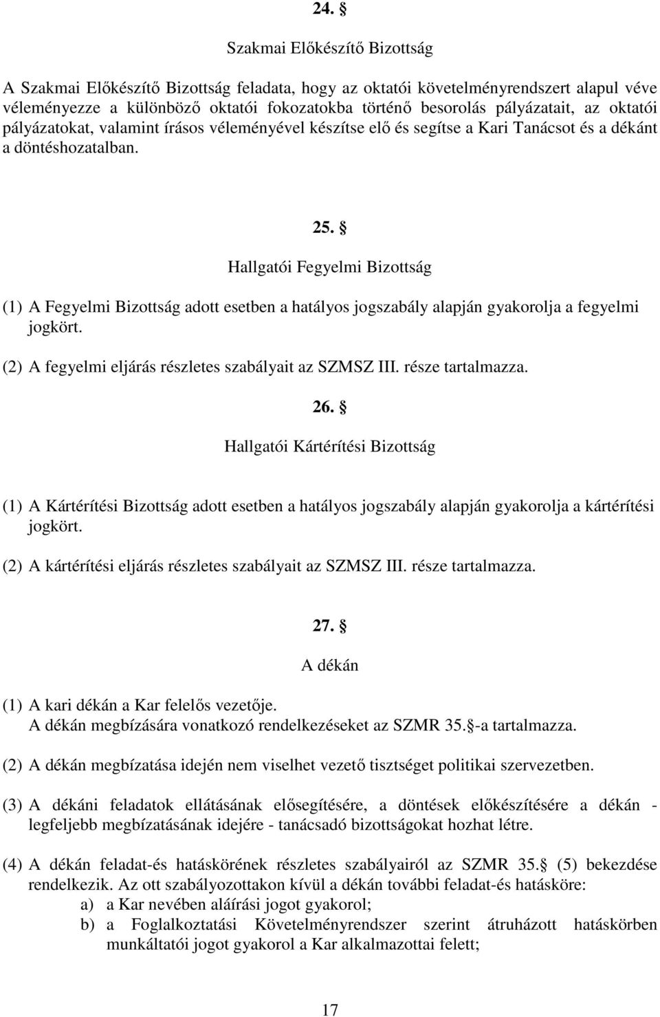 Hallgatói Fegyelmi Bizottság (1) A Fegyelmi Bizottság adott esetben a hatályos jogszabály alapján gyakorolja a fegyelmi jogkört. (2) A fegyelmi eljárás részletes szabályait az SZMSZ III.