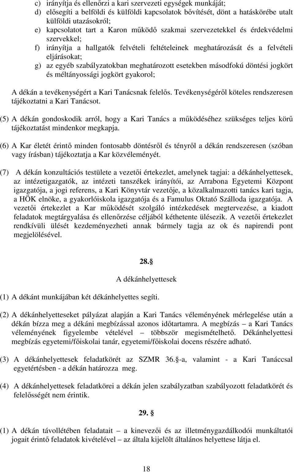 esetekben másodfokú döntési jogkört és méltányossági jogkört gyakorol; A dékán a tevékenységért a Kari Tanácsnak felelős. Tevékenységéről köteles rendszeresen tájékoztatni a Kari Tanácsot.