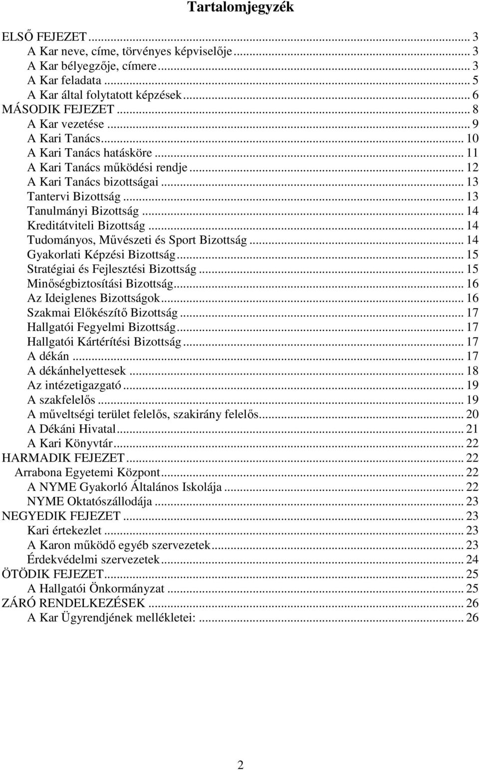 .. 14 Tudományos, Művészeti és Sport Bizottság... 14 Gyakorlati Képzési Bizottság... 15 Stratégiai és Fejlesztési Bizottság... 15 Minőségbiztosítási Bizottság... 16 Az Ideiglenes Bizottságok.