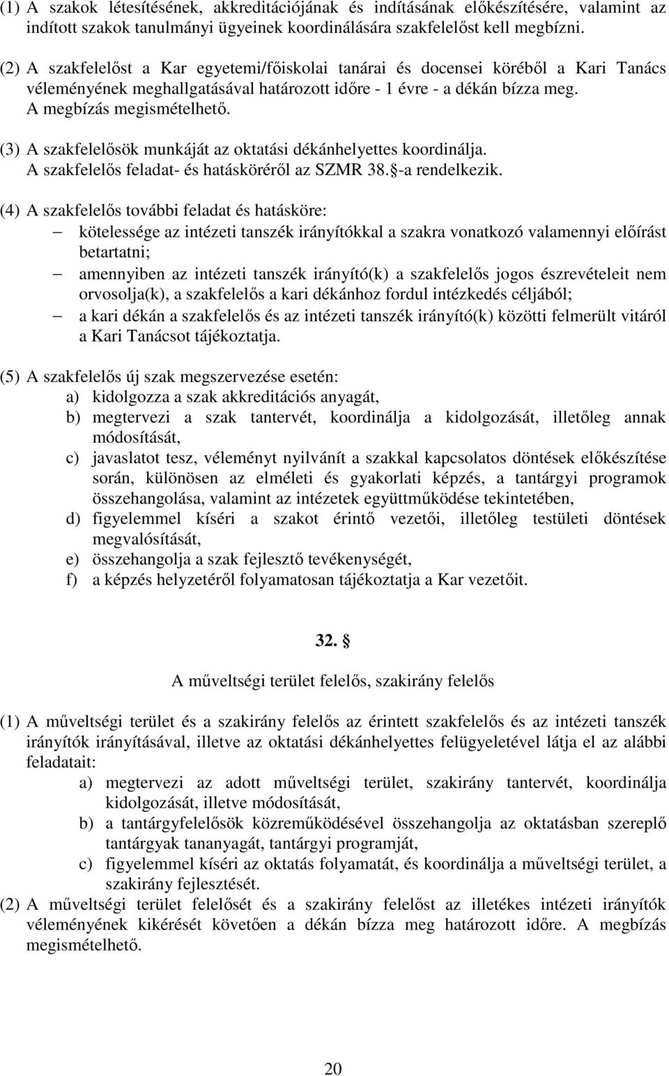 (3) A szakfelelősök munkáját az oktatási dékánhelyettes koordinálja. A szakfelelős feladat- és hatásköréről az SZMR 38. -a rendelkezik.