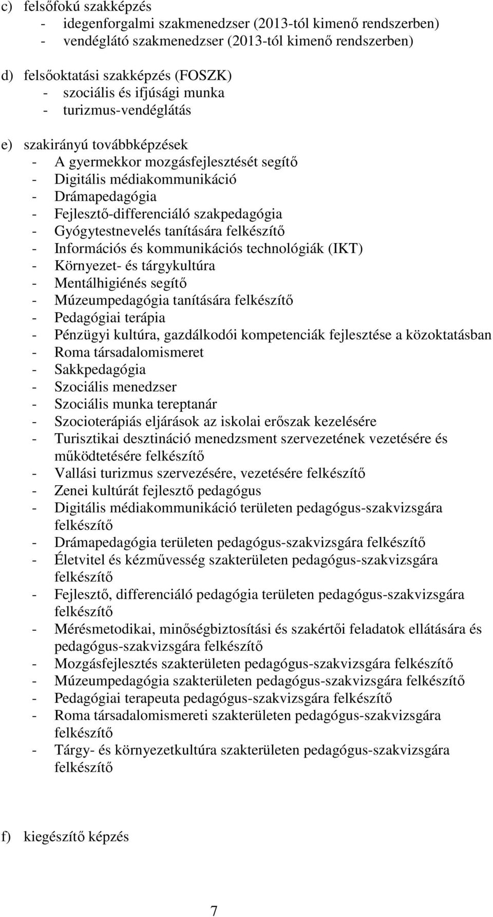 Gyógytestnevelés tanítására felkészítő - Információs és kommunikációs technológiák (IKT) - Környezet- és tárgykultúra - Mentálhigiénés segítő - Múzeumpedagógia tanítására felkészítő - Pedagógiai