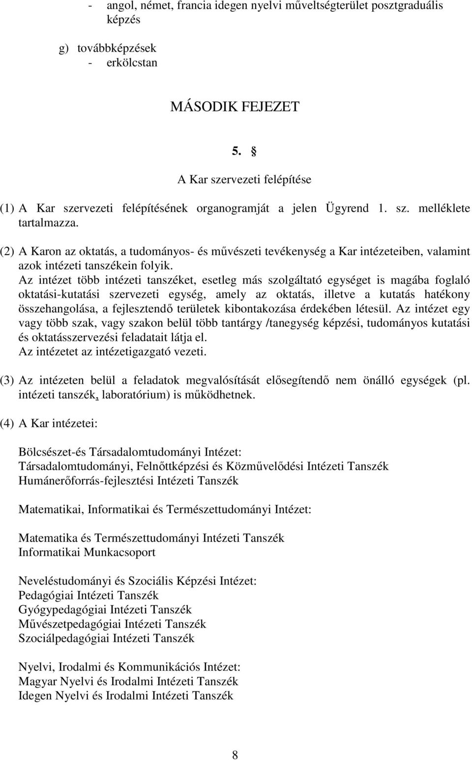 (2) A Karon az oktatás, a tudományos- és művészeti tevékenység a Kar intézeteiben, valamint azok intézeti tanszékein folyik.