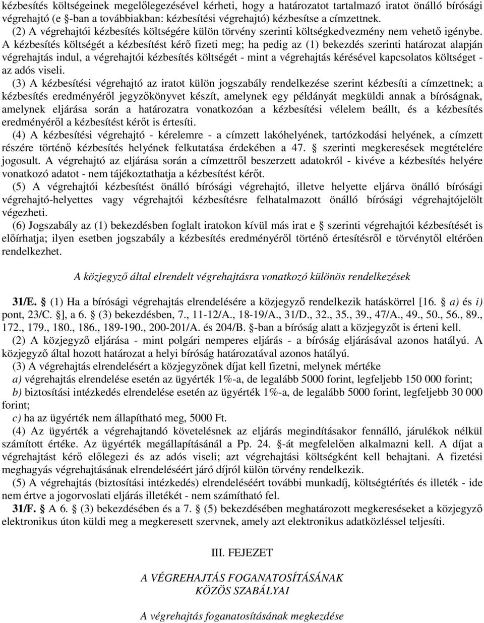 A kézbesítés költségét a kézbesítést kérı fizeti meg; ha pedig az (1) bekezdés szerinti határozat alapján végrehajtás indul, a végrehajtói kézbesítés költségét - mint a végrehajtás kérésével