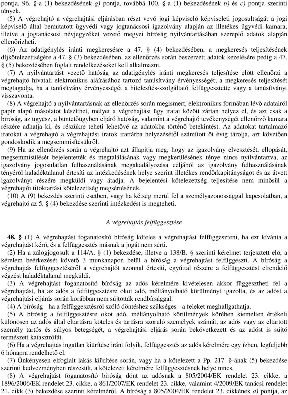 kamara, illetve a jogtanácsosi névjegyzéket vezetı megyei bíróság nyilvántartásában szereplı adatok alapján ellenırizheti. (6) Az adatigénylés iránti megkeresésre a 47.