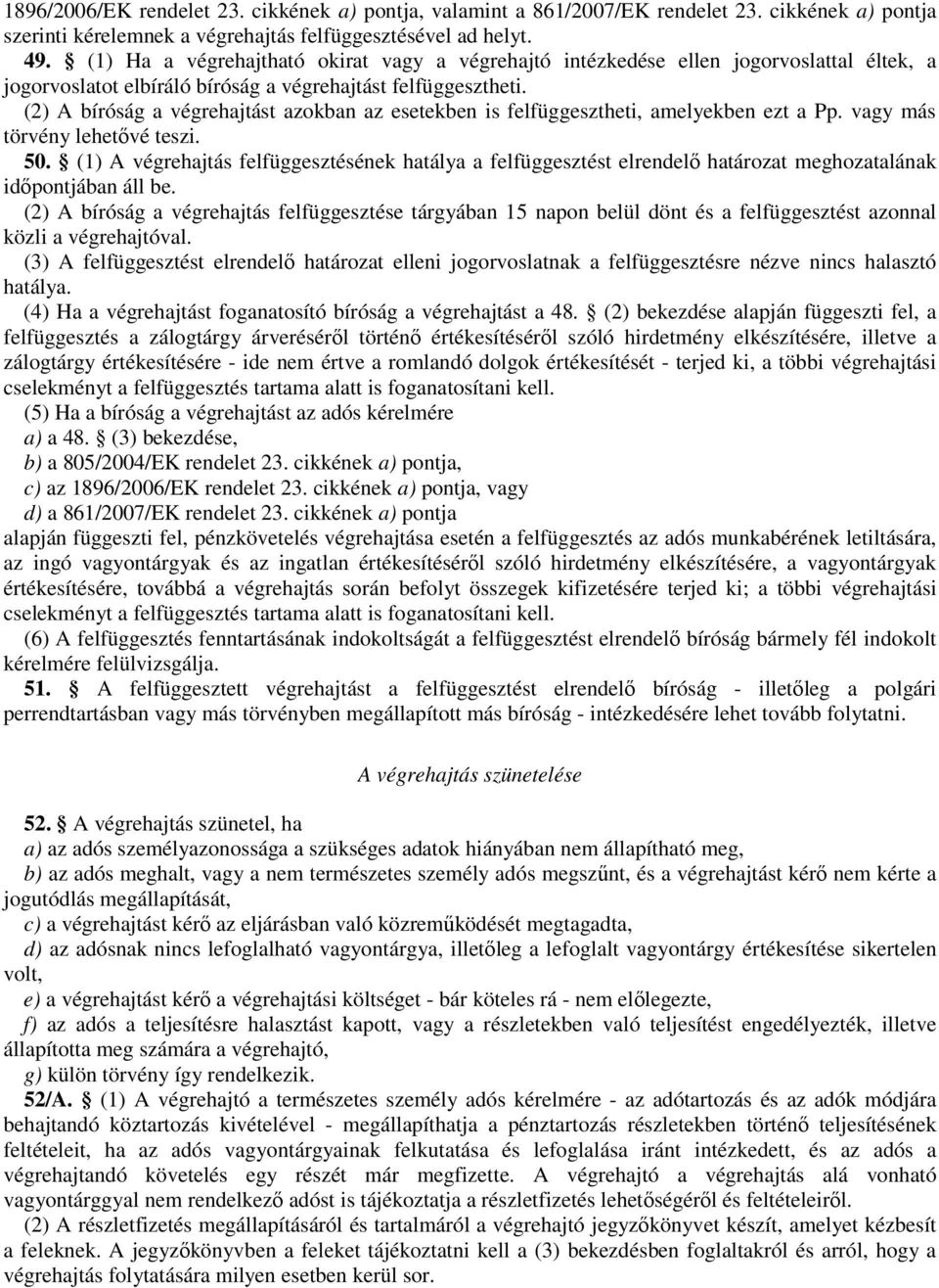 (2) A bíróság a végrehajtást azokban az esetekben is felfüggesztheti, amelyekben ezt a Pp. vagy más törvény lehetıvé teszi. 50.