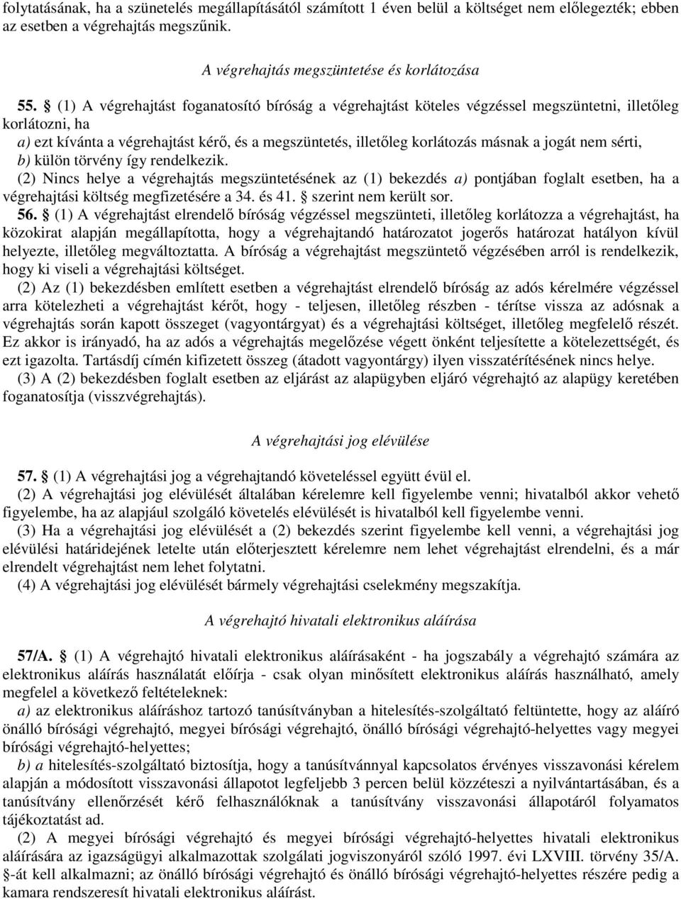 jogát nem sérti, b) külön törvény így rendelkezik. (2) Nincs helye a végrehajtás megszüntetésének az (1) bekezdés a) pontjában foglalt esetben, ha a végrehajtási költség megfizetésére a 34. és 41.