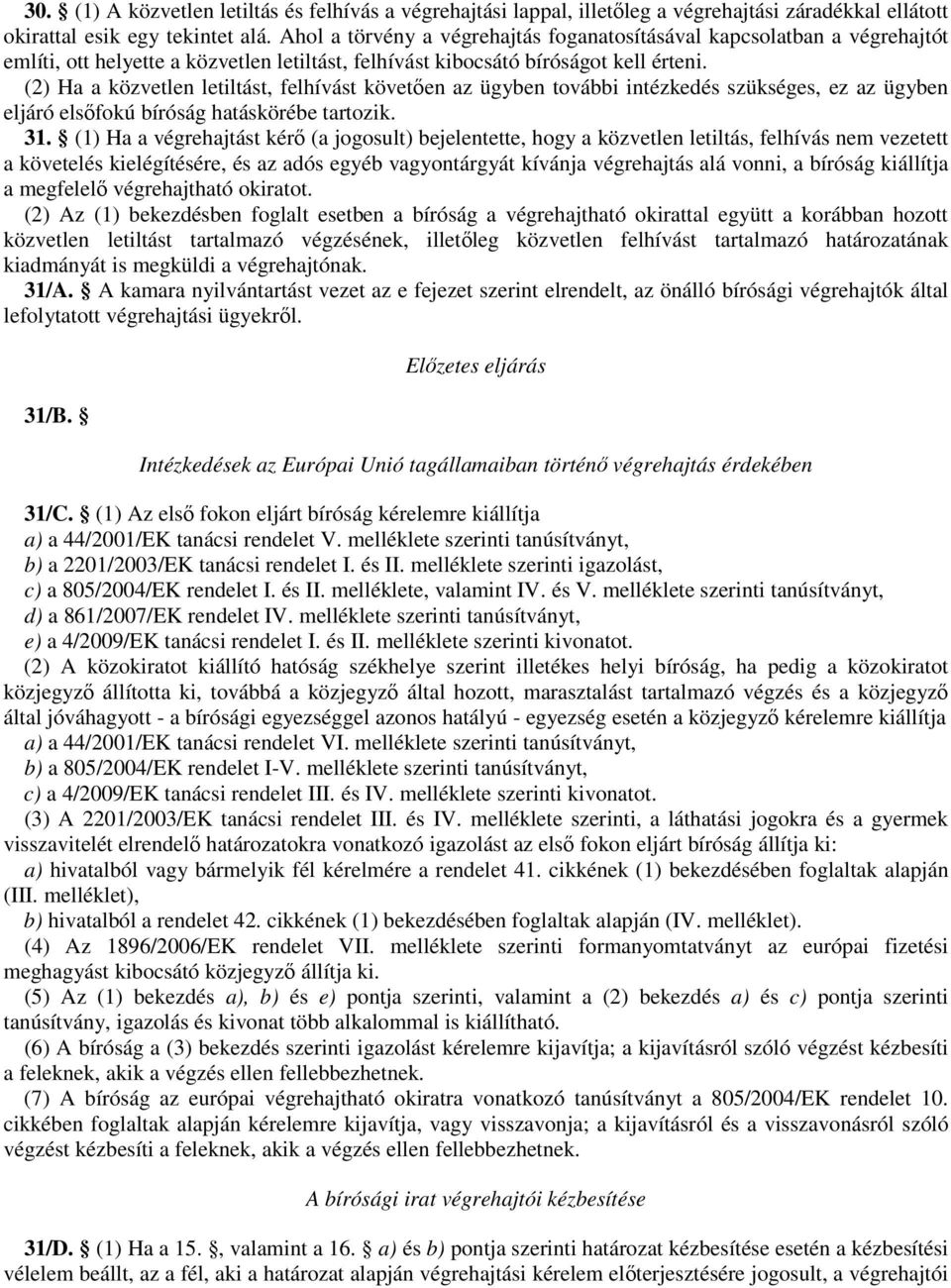 (2) Ha a közvetlen letiltást, felhívást követıen az ügyben további intézkedés szükséges, ez az ügyben eljáró elsıfokú bíróság hatáskörébe tartozik. 31.