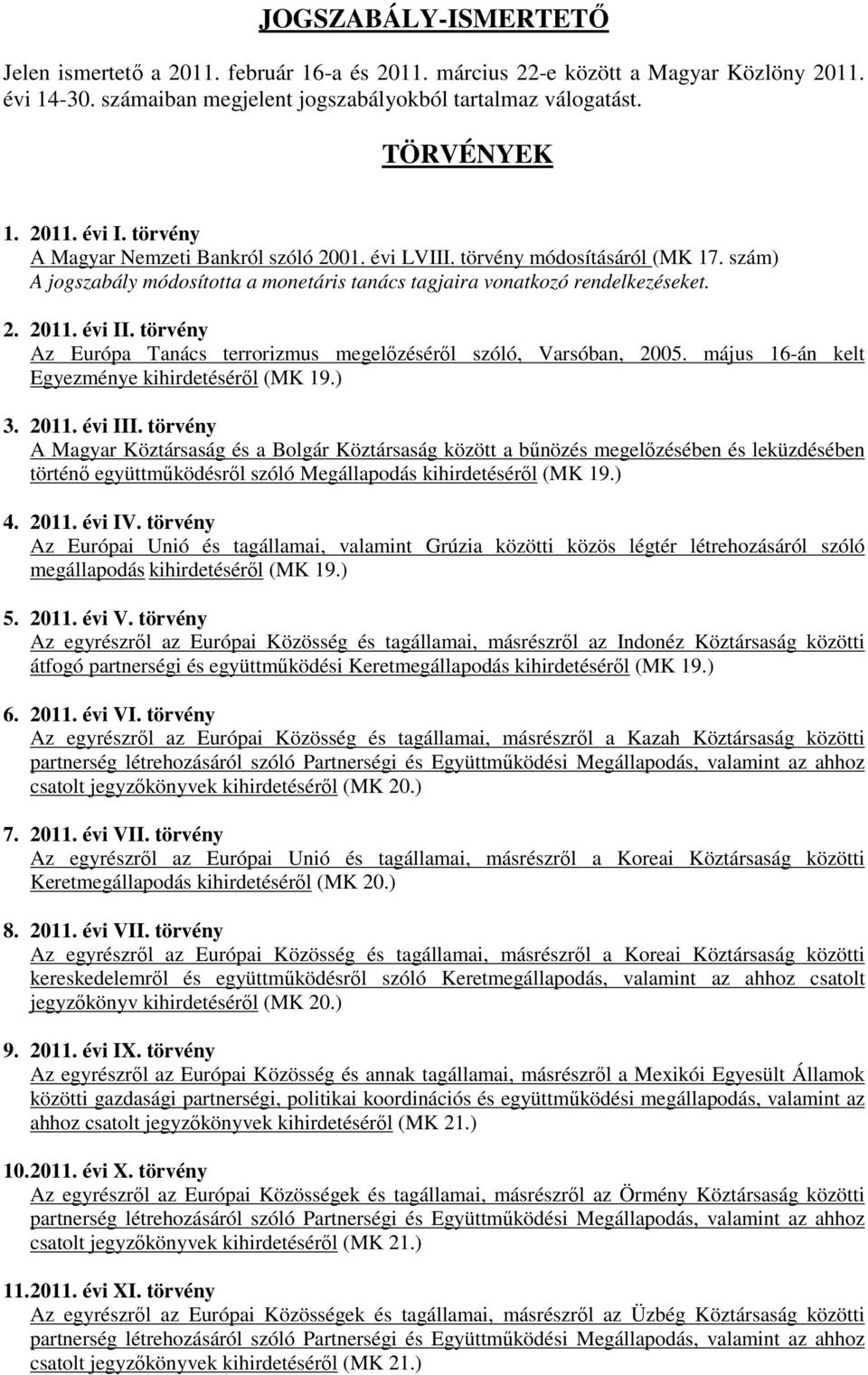 törvény Az Európa Tanács terrorizmus megelızésérıl szóló, Varsóban, 2005. május 16-án kelt Egyezménye kihirdetésérıl (MK 19.) 3. 2011. évi III.