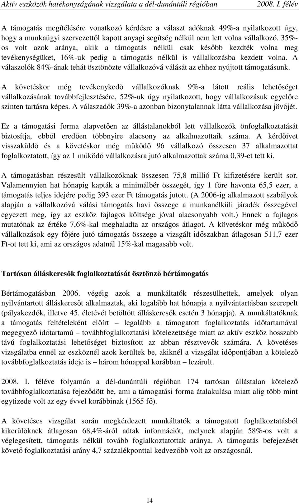 A válaszolók 84%-ának tehát ösztönözte vállalkozóvá válását az ehhez nyújtott támogatásunk.