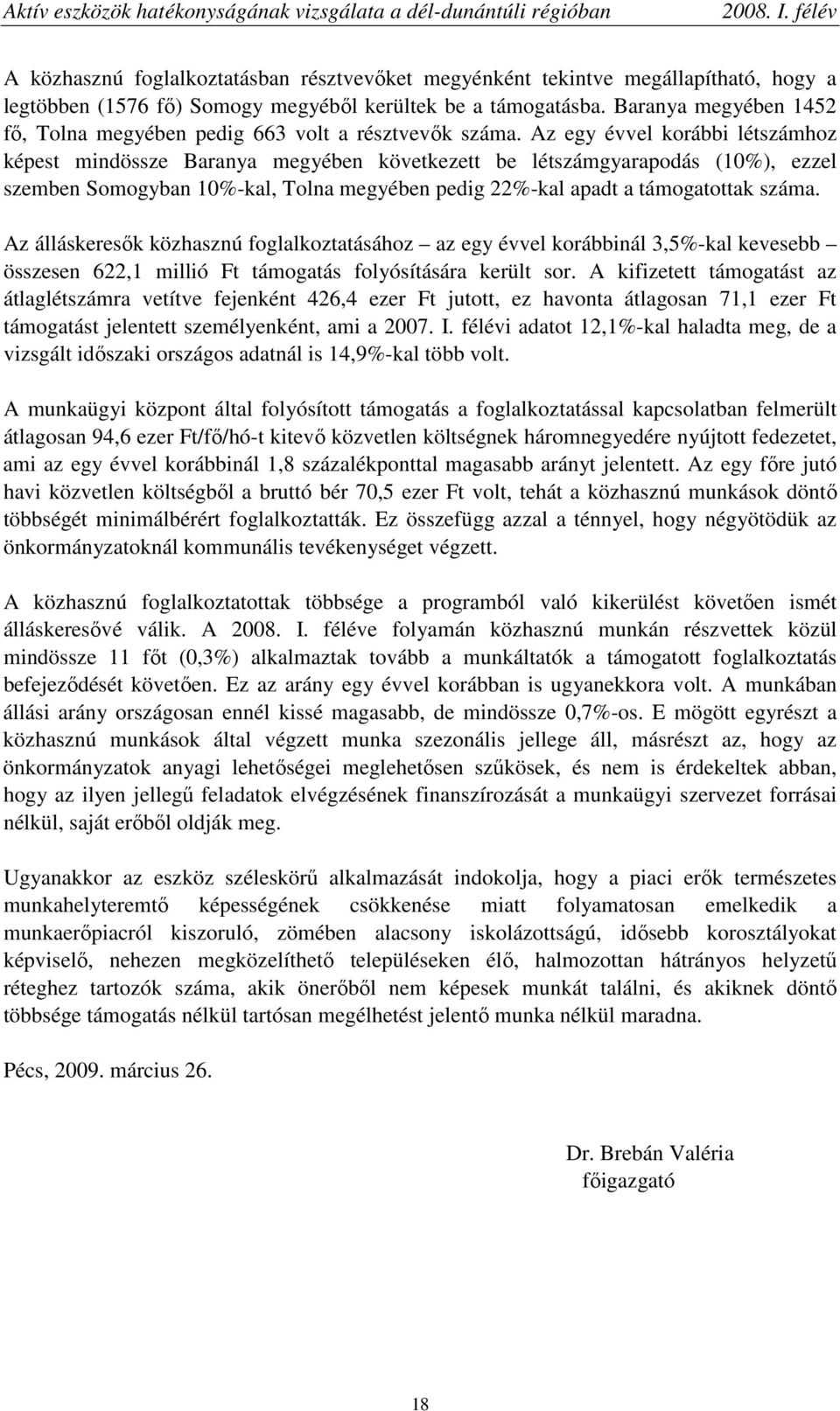 Az egy évvel korábbi létszámhoz képest mindössze Baranya megyében következett be létszámgyarapodás (10%), ezzel szemben Somogyban 10%-kal, Tolna megyében pedig 22%-kal apadt a támogatottak száma.