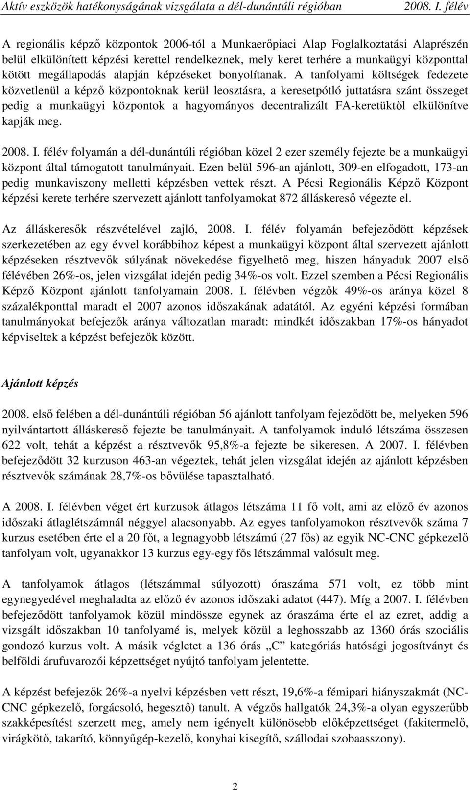 A tanfolyami költségek fedezete közvetlenül a képzı központoknak kerül leosztásra, a keresetpótló juttatásra szánt összeget pedig a munkaügyi központok a hagyományos decentralizált FA-keretüktıl