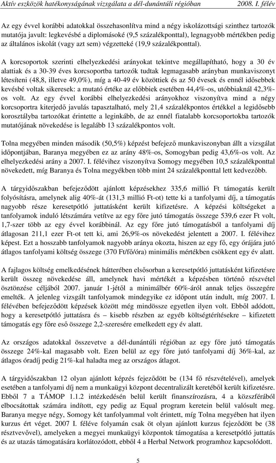 A korcsoportok szerinti elhelyezkedési arányokat tekintve megállapítható, hogy a 30 év alattiak és a 30-39 éves korcsoportba tartozók tudtak legmagasabb arányban munkaviszonyt létesíteni (48,8,