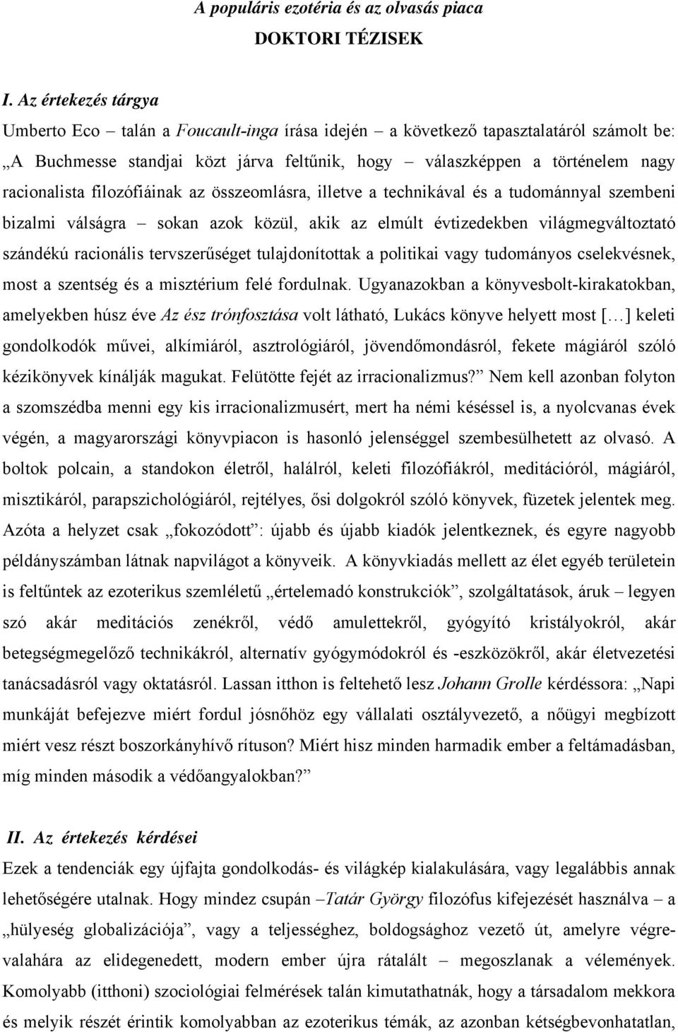 filozófiáinak az összeomlásra, illetve a technikával és a tudománnyal szembeni bizalmi válságra sokan azok közül, akik az elmúlt évtizedekben világmegváltoztató szándékú racionális tervszerűséget