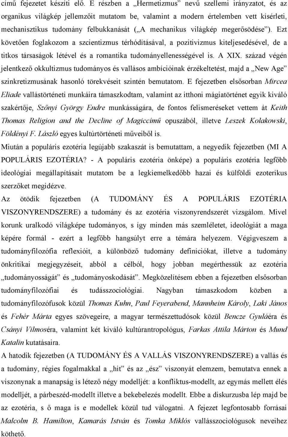 világkép megerősödése ). Ezt követően foglakozom a szcientizmus térhódításával, a pozitivizmus kiteljesedésével, de a titkos társaságok létével és a romantika tudományellenességével is. A XIX.