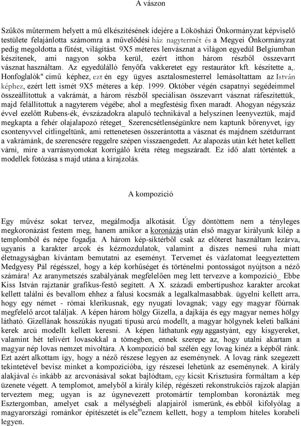 Az egyedülálló fenyőfa vakkeretet egy restaurátor kft. készítette a,. Honfoglalók" című képhez, ezt én egy ügyes asztalosmesterrel lemásoltattam az István képhez, ezért lett ismét 9X5 méteres a kép.