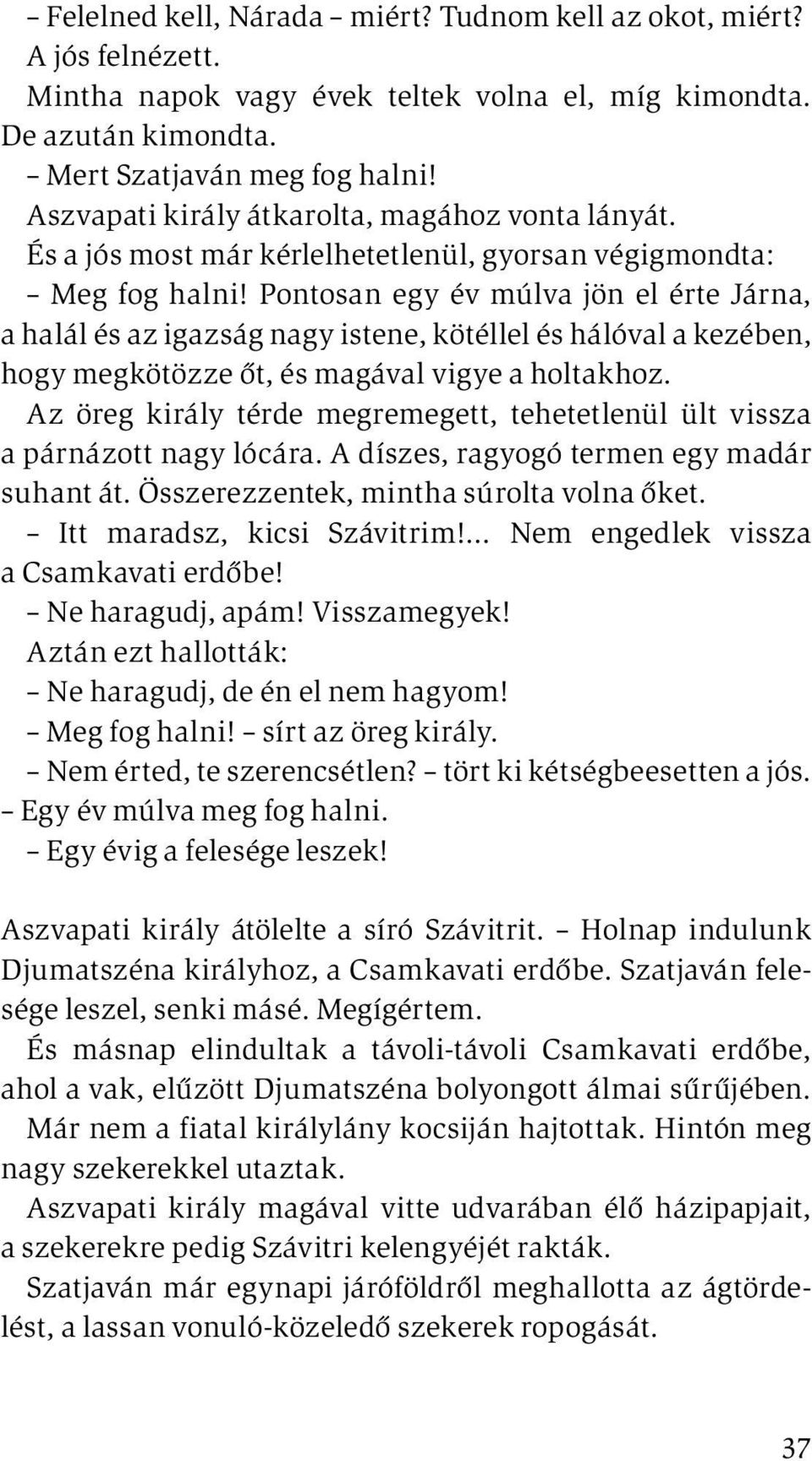 Pontosan egy év múlva jön el érte Járna, a halál és az igazság nagy istene, kötéllel és hálóval a kezében, hogy megkötözze őt, és magával vigye a holtakhoz.