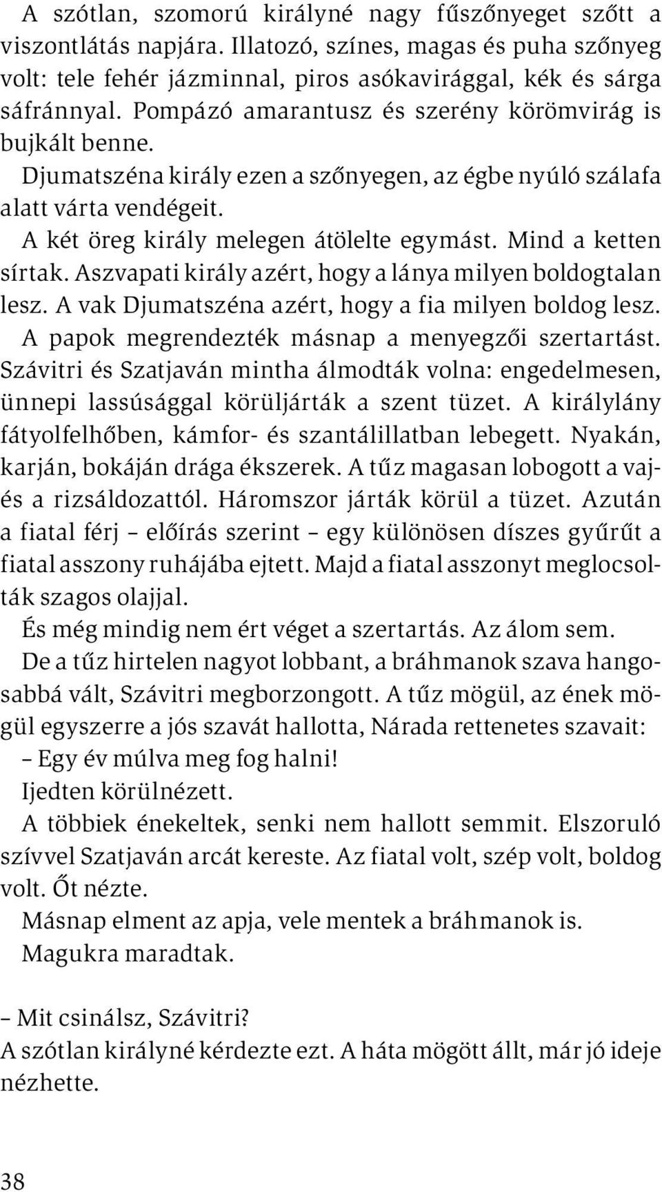 Mind a ketten sírtak. Aszvapati király azért, hogy a lánya milyen boldogtalan lesz. A vak Djumat széna azért, hogy a fia milyen boldog lesz. A papok megrendezték másnap a menyegzői szertartást.