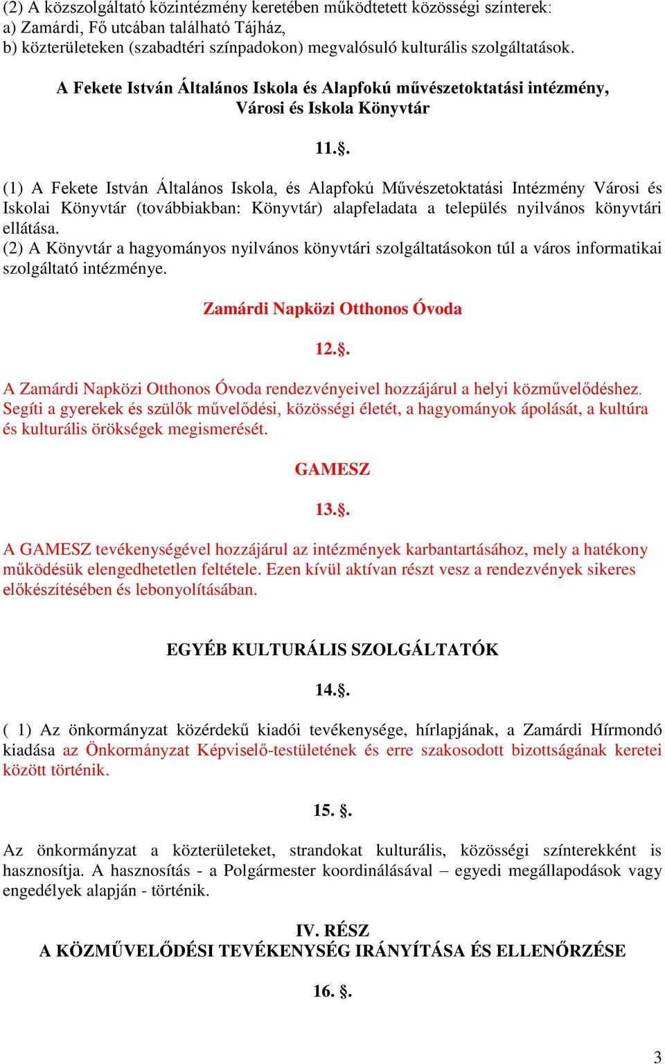 . (1) A Fekete István Általános Iskola, és Alapfokú Művészetoktatási Intézmény Városi és Iskolai Könyvtár (továbbiakban: Könyvtár) alapfeladata a település nyilvános könyvtári ellátása.