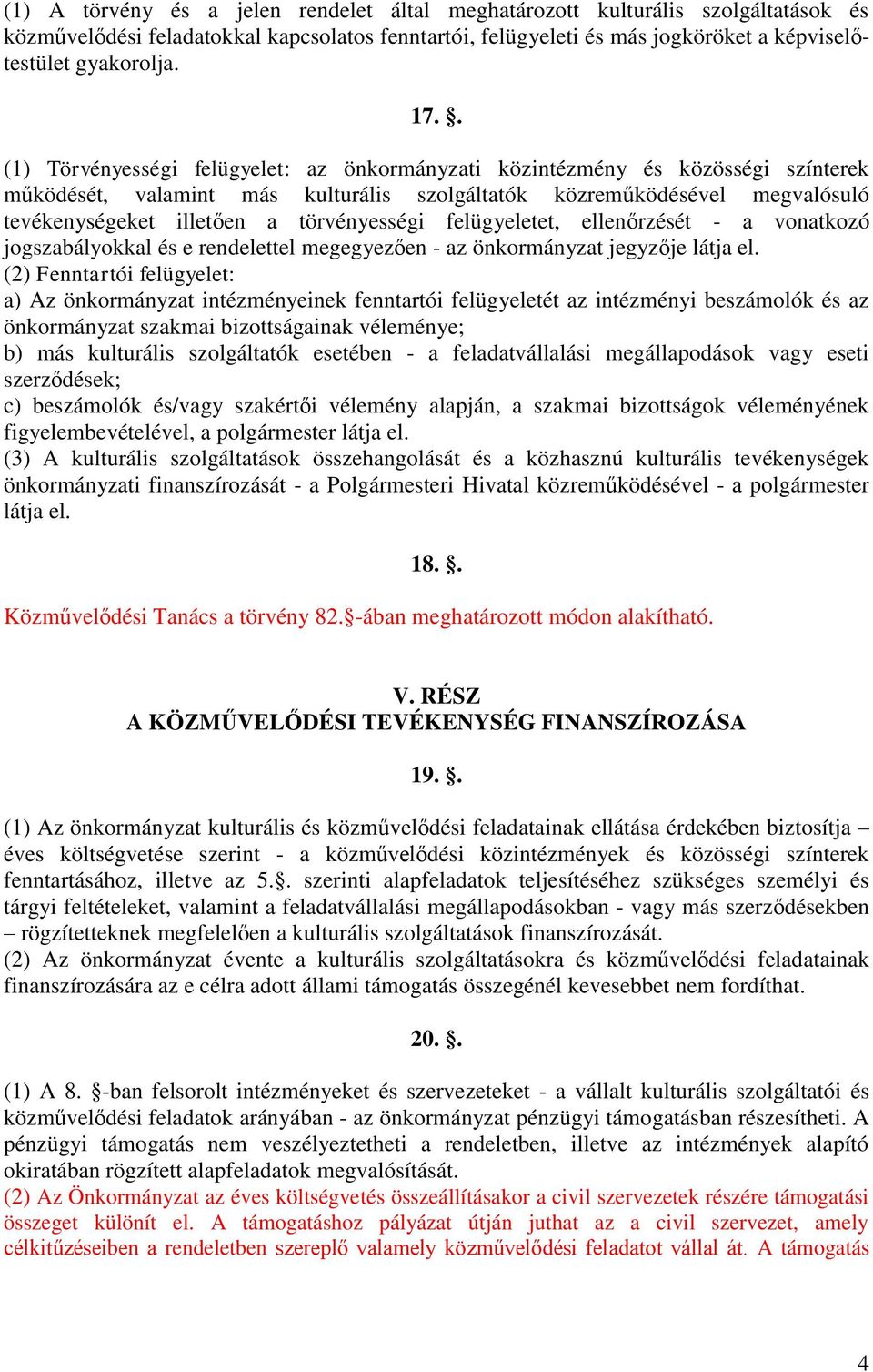 törvényességi felügyeletet, ellenőrzését - a vonatkozó jogszabályokkal és e rendelettel megegyezően - az önkormányzat jegyzője látja el.