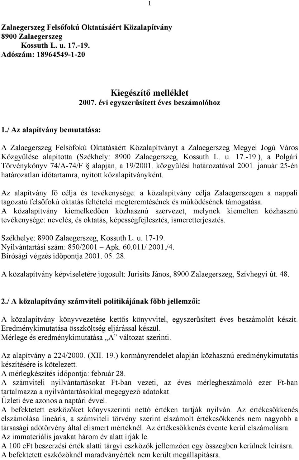 ), a Polgári Törvénykönyv 74/A-74/F alapján, a 19/2001. közgyűlési határozatával 2001. január 25-én határozatlan időtartamra, nyitott közalapítványként.