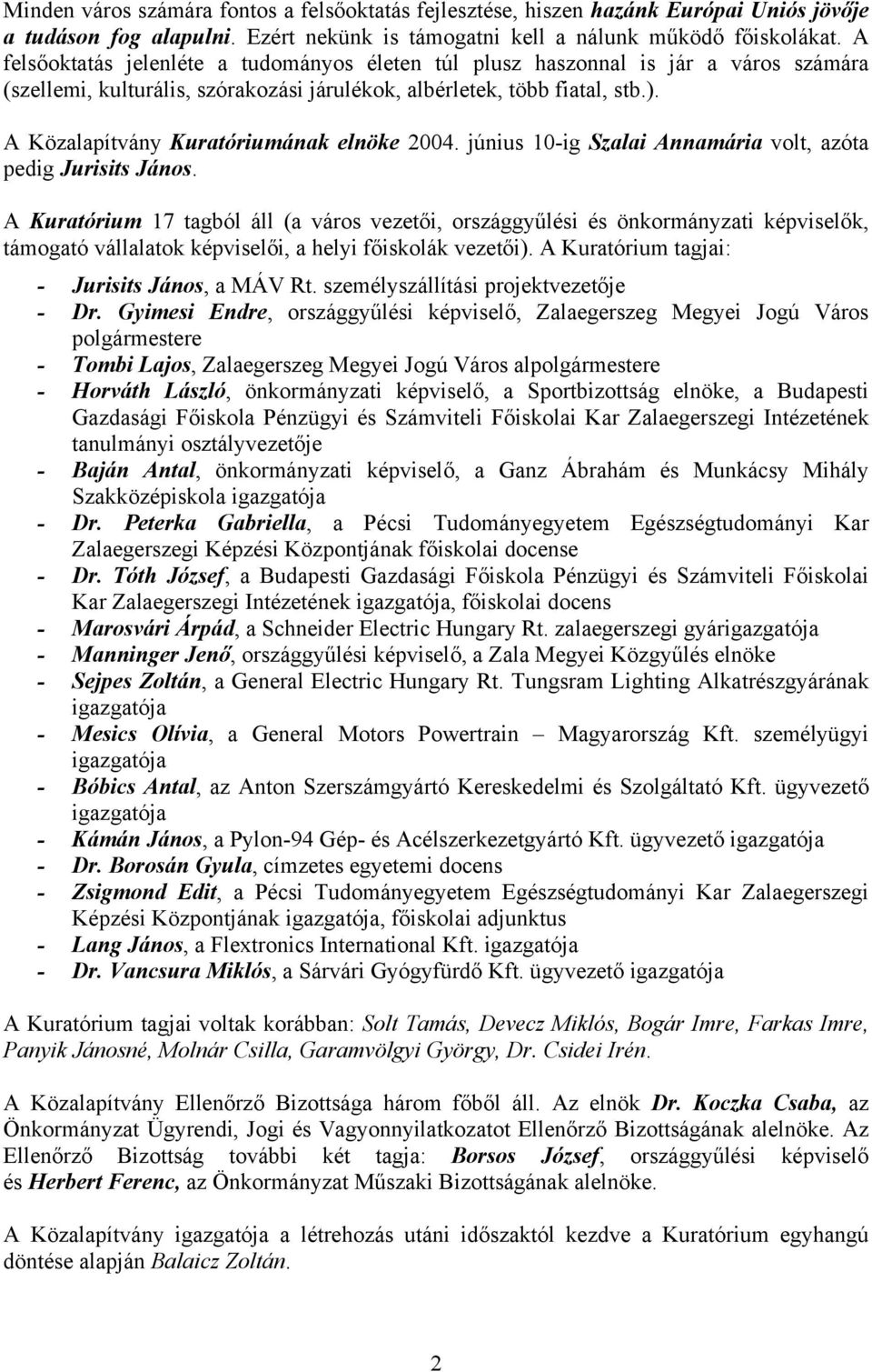 A Közalapítvány Kuratóriumának elnöke 2004. június 10-ig Szalai Annamária volt, azóta pedig Jurisits János.