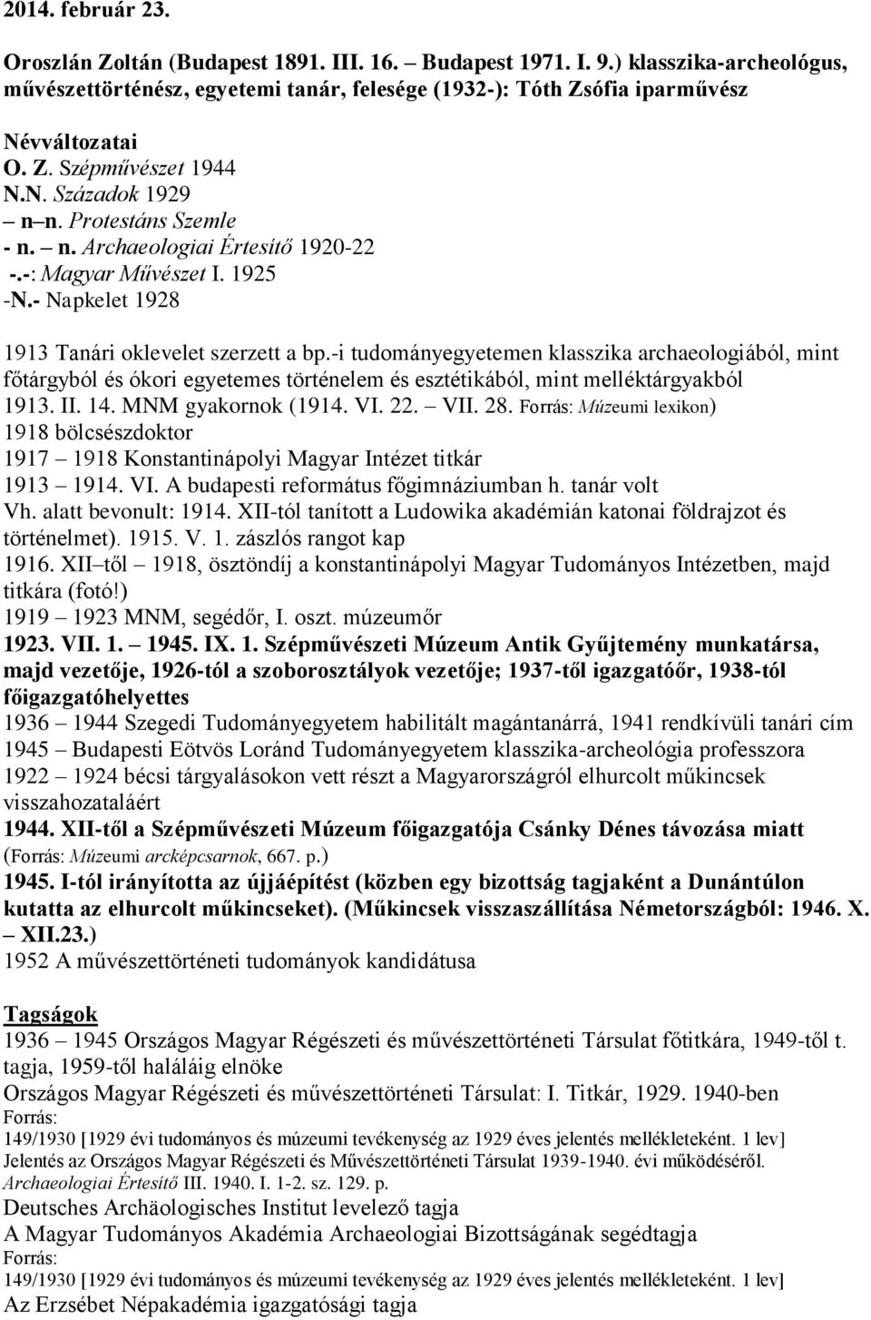 -i tudományegyetemen klasszika archaeologiából, mint főtárgyból és ókori egyetemes történelem és esztétikából, mint melléktárgyakból 1913. II. 14. MNM gyakornok (1914. VI. 22. VII. 28.