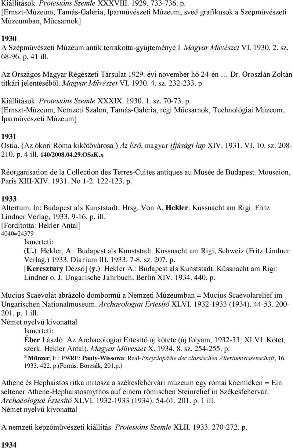 68-96. p. 41 ill. Az Országos Magyar Régészeti Társulat 1929. évi november hó 24-én Dr. Oroszlán Zoltán titkári jelentéséből. Magyar Művészet VI. 1930. 4. sz. 232-233. p. Kiállítások.