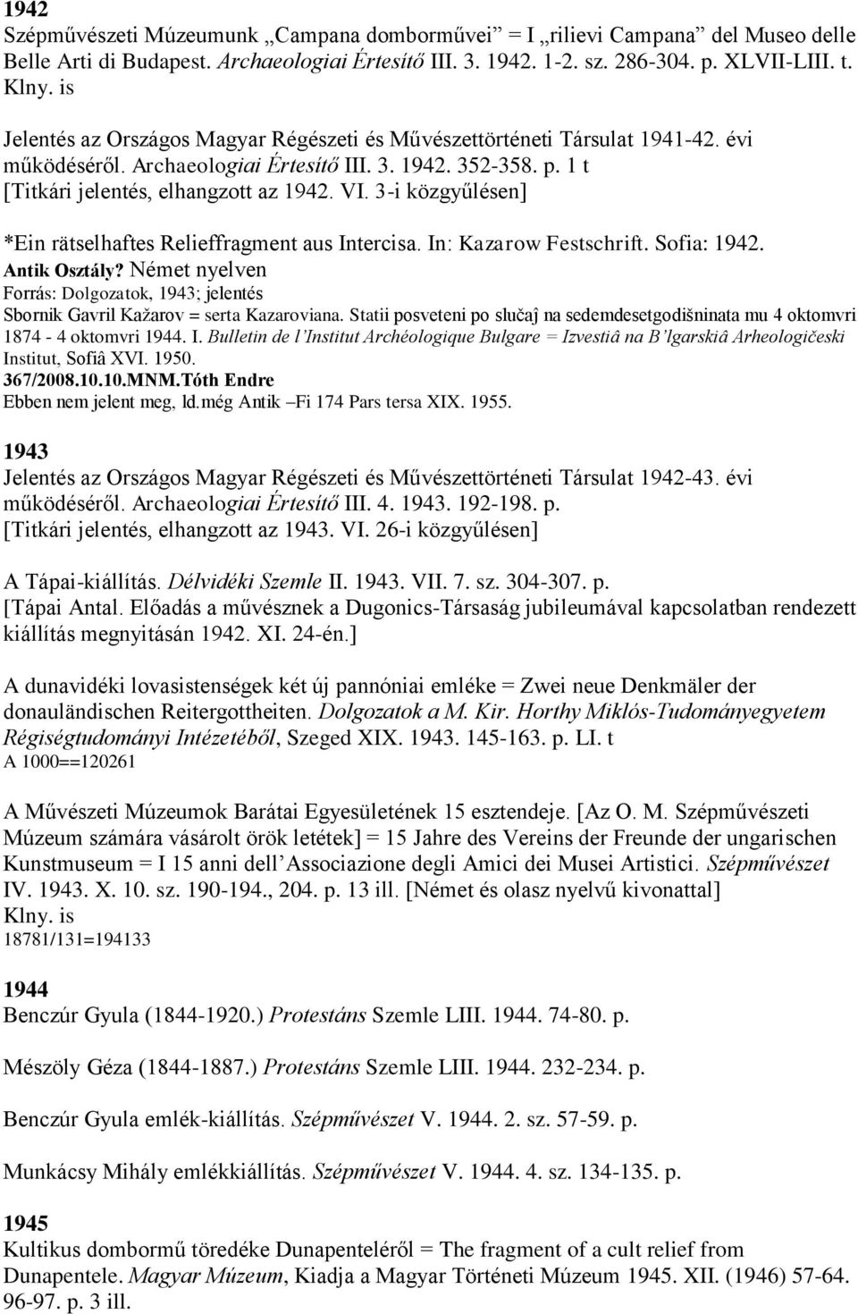 3-i közgyűlésen] *Ein rätselhaftes Relieffragment aus Intercisa. In: Kazarow Festschrift. Sofia: 1942. Antik Osztály?