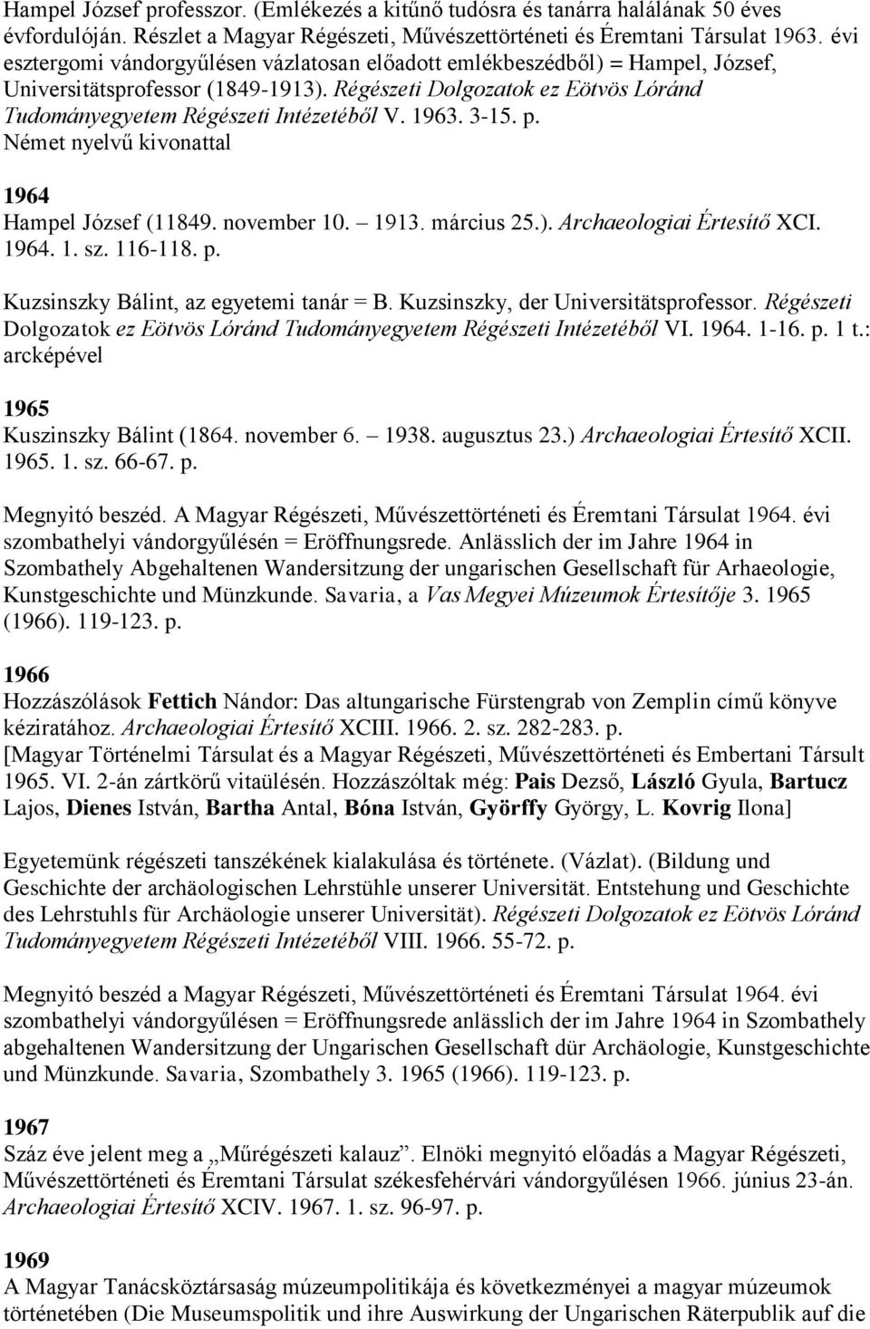 1963. 3-15. p. Német nyelvű kivonattal 1964 Hampel József (11849. november 10. 1913. március 25.). Archaeologiai Értesítő XCI. 1964. 1. sz. 116-118. p. Kuzsinszky Bálint, az egyetemi tanár = B.