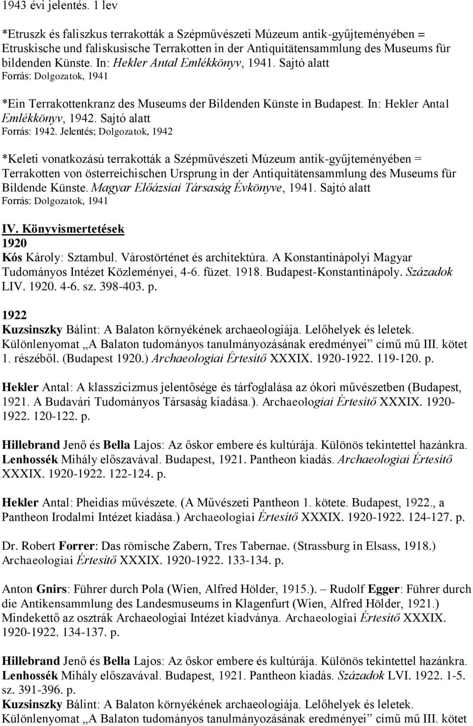 In: Hekler Antal Emlékkönyv, 1941. Sajtó alatt Forrás: Dolgozatok, 1941 *Ein Terrakottenkranz des Museums der Bildenden Künste in Budapest. In: Hekler Antal Emlékkönyv, 1942. Sajtó alatt Forrás: 1942.