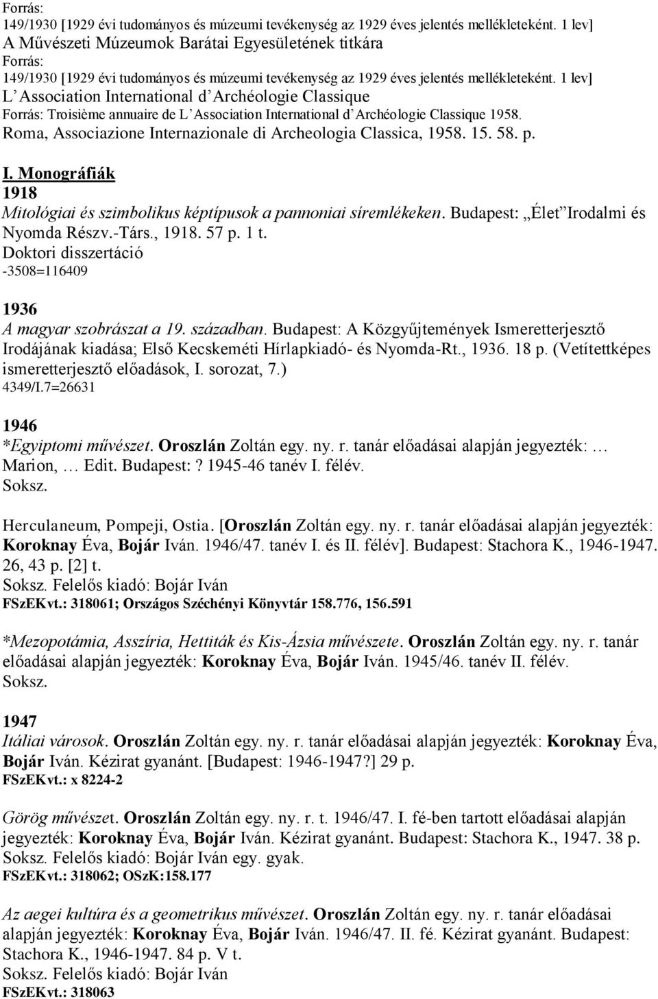 1958. Roma, Associazione Internazionale di Archeologia Classica, 1958. 15. 58. p. I. Monográfiák 1918 Mitológiai és szimbolikus képtípusok a pannoniai síremlékeken.