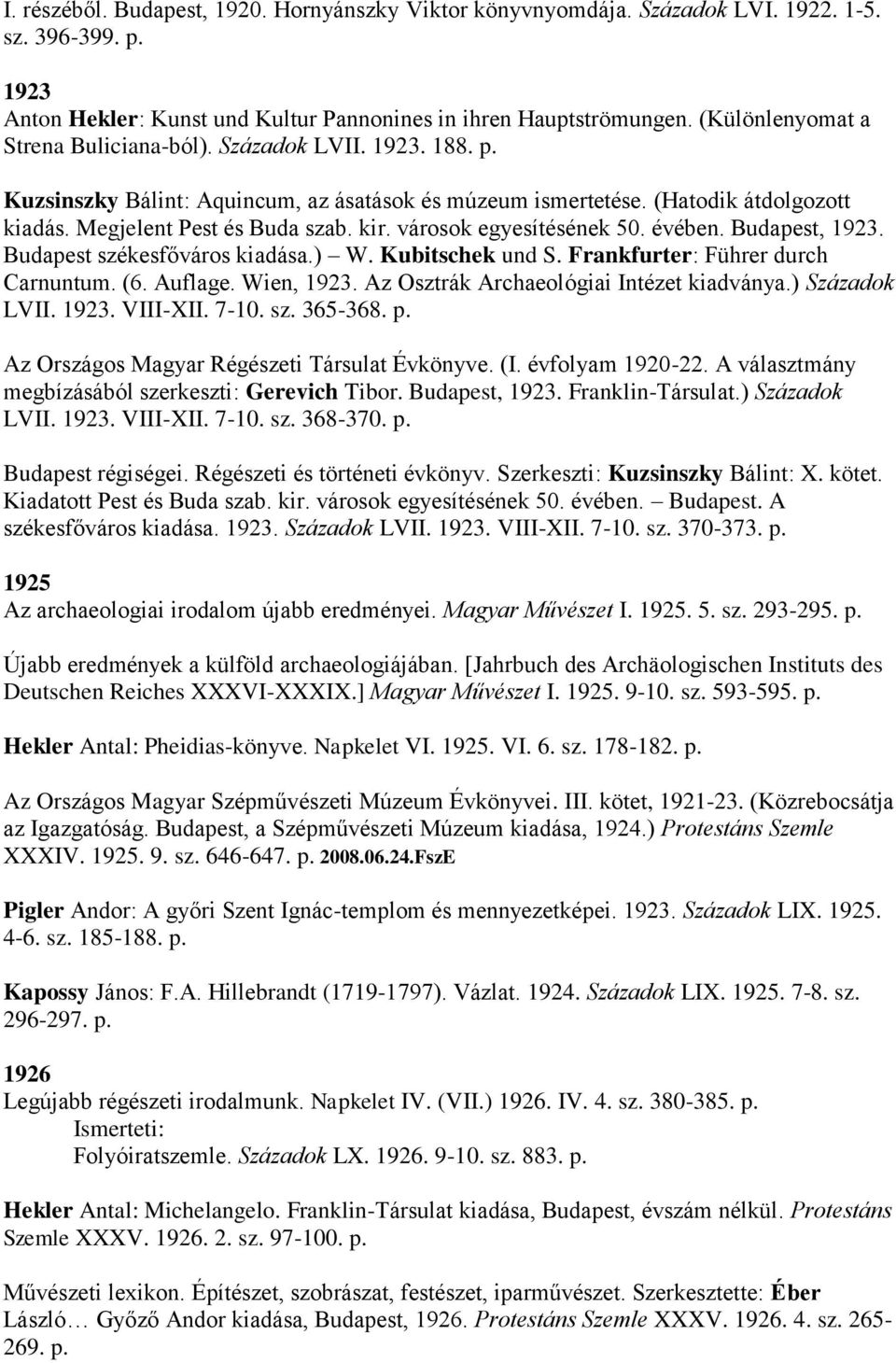 városok egyesítésének 50. évében. Budapest, 1923. Budapest székesfőváros kiadása.) W. Kubitschek und S. Frankfurter: Führer durch Carnuntum. (6. Auflage. Wien, 1923.