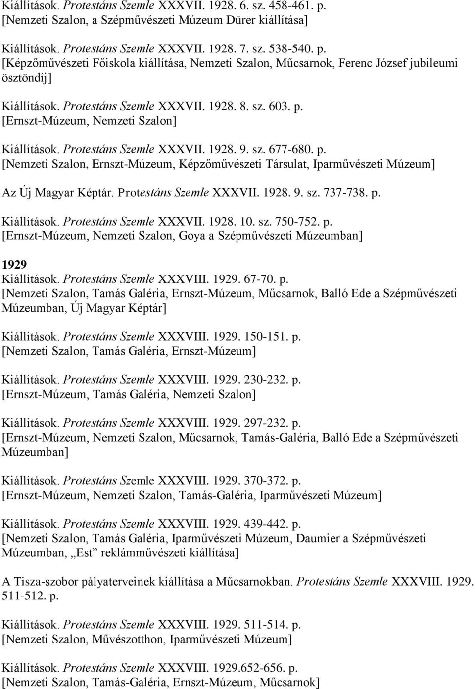 Protestáns Szemle XXXVII. 1928. 9. sz. 737-738. p. Kiállítások. Protestáns Szemle XXXVII. 1928. 10. sz. 750-752. p. [Ernszt-Múzeum, Nemzeti Szalon, Goya a Szépművészeti Múzeumban] 1929 Kiállítások.