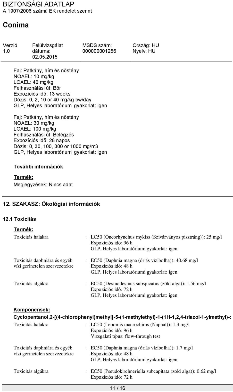 1 Toxicitás Toxicitás halakra Toxicitás daphniára és egyéb vízi gerinctelen szervezetekre Toxicitás algákra : LC50 (Oncorhynchus mykiss (Szivárványos pisztráng)): 25 mg/l Expozíciós idő: 96 h : EC50