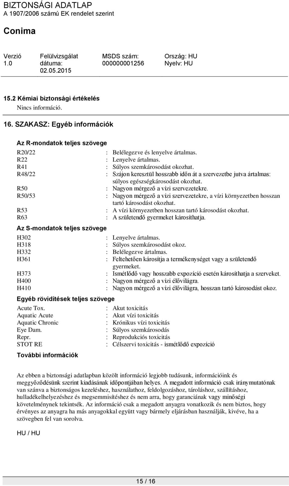R50/53 : Nagyon mérgező a vízi szervezetekre, a vízi környezetben hosszan tartó károsodást okozhat. R53 : A vízi környezetben hosszan tartó károsodást okozhat.