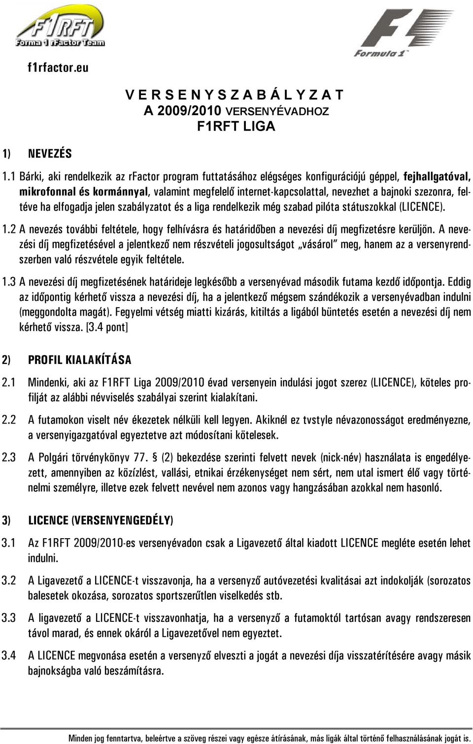 szezonra, feltéve ha elfogadja jelen szabályzatot és a liga rendelkezik még szabad pilóta státuszokkal (LICENCE). 1.