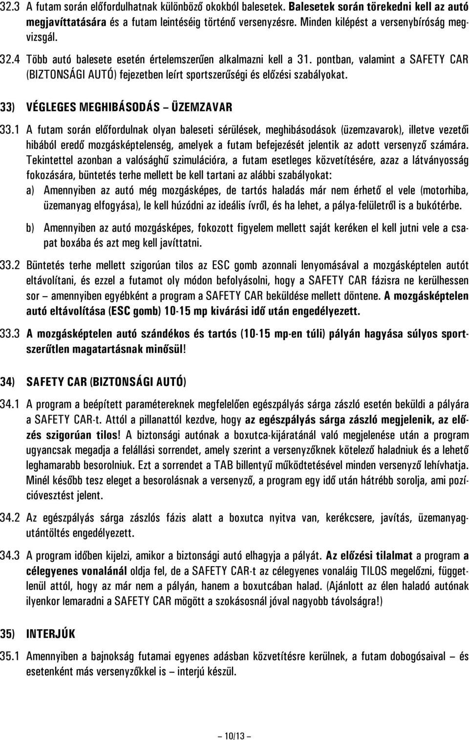 pontban, valamint a SAFETY CAR (BIZTONSÁGI AUTÓ) fejezetben leírt sportszerűségi és előzési szabályokat. 33) VÉGLEGES MEGHIBÁSODÁS ÜZEMZAVAR 33.