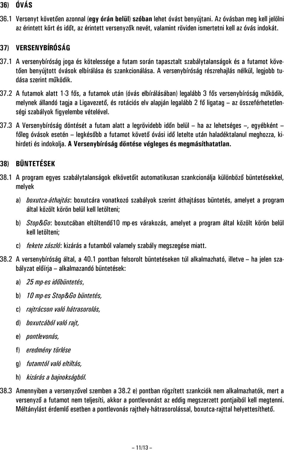 1 A versenybíróság joga és kötelessége a futam során tapasztalt szabálytalanságok és a futamot követően benyújtott óvások elbírálása és szankcionálása.