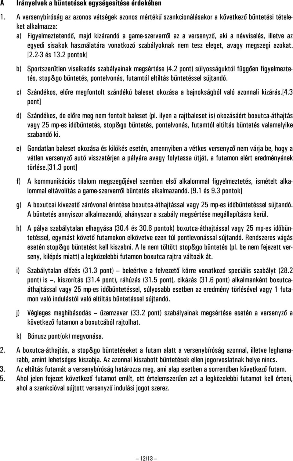 névviselés, illetve az egyedi sisakok használatára vonatkozó szabályoknak nem tesz eleget, avagy megszegi azokat. [2.2-3 és 13.2 pontok] b) Sportszerűtlen viselkedés szabályainak megsértése (4.